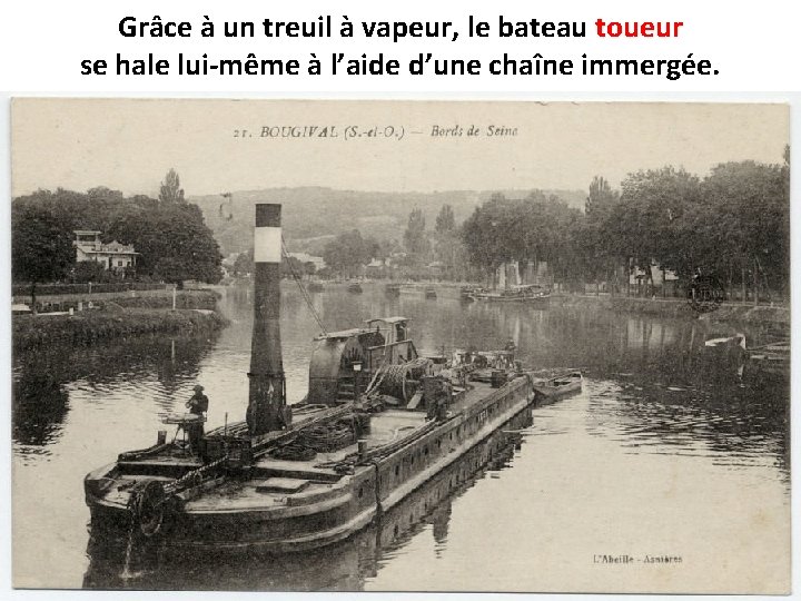 Grâce à un treuil à vapeur, le bateau toueur se hale lui-même à l’aide