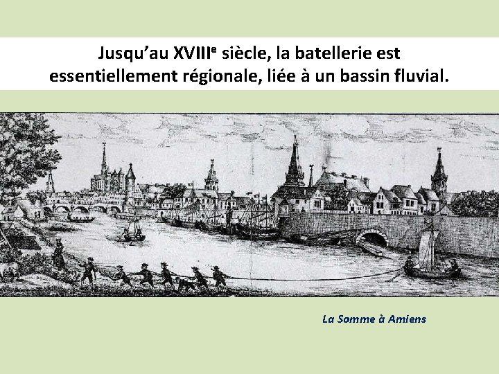 Jusqu’au XVIIIe siècle, la batellerie est essentiellement régionale, liée à un bassin fluvial. La