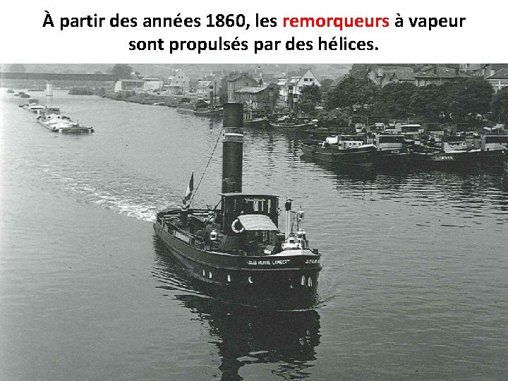 À partir des années 1860, les remorqueurs à vapeur sont propulsés par des hélices.