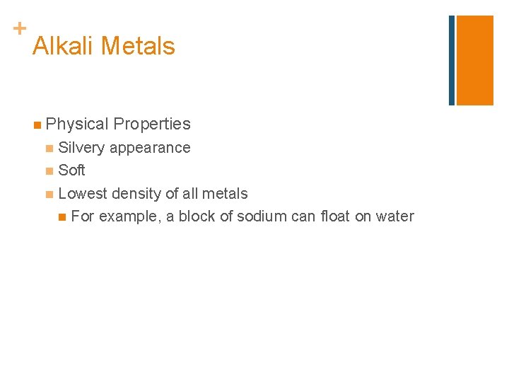 + Alkali Metals n Physical Properties Silvery appearance n Soft n Lowest density of