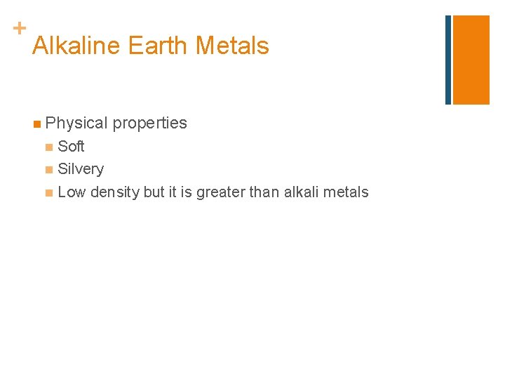 + Alkaline Earth Metals n Physical properties Soft n Silvery n Low density but