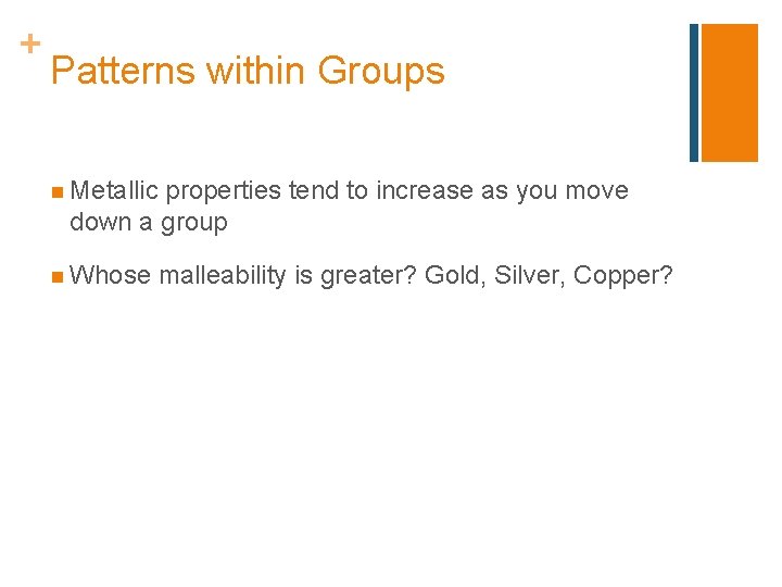+ Patterns within Groups n Metallic properties tend to increase as you move down