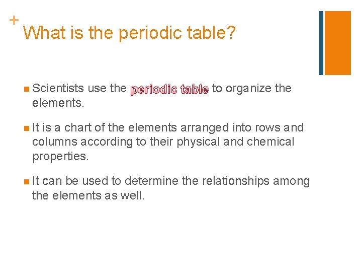 + What is the periodic table? n Scientists use the periodic table to organize