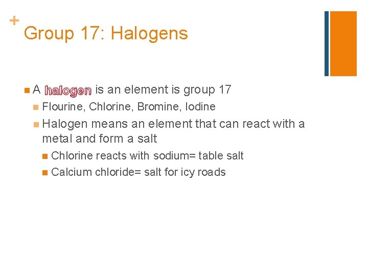 + Group 17: Halogens n. A n halogen is an element is group 17