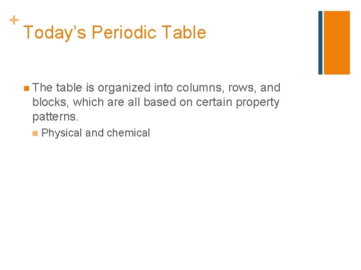 + Today’s Periodic Table n The table is organized into columns, rows, and blocks,