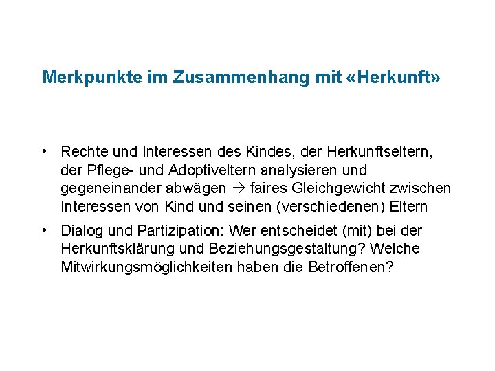 Merkpunkte im Zusammenhang mit «Herkunft» • Rechte und Interessen des Kindes, der Herkunftseltern, der