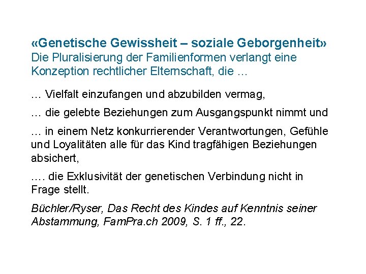  «Genetische Gewissheit – soziale Geborgenheit» Die Pluralisierung der Familienformen verlangt eine Konzeption rechtlicher