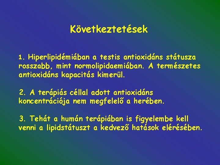 Következtetések Hiperlipidémiában a testis antioxidáns státusza rosszabb, mint normolipidaemiában. A természetes antioxidáns kapacitás kimerül.