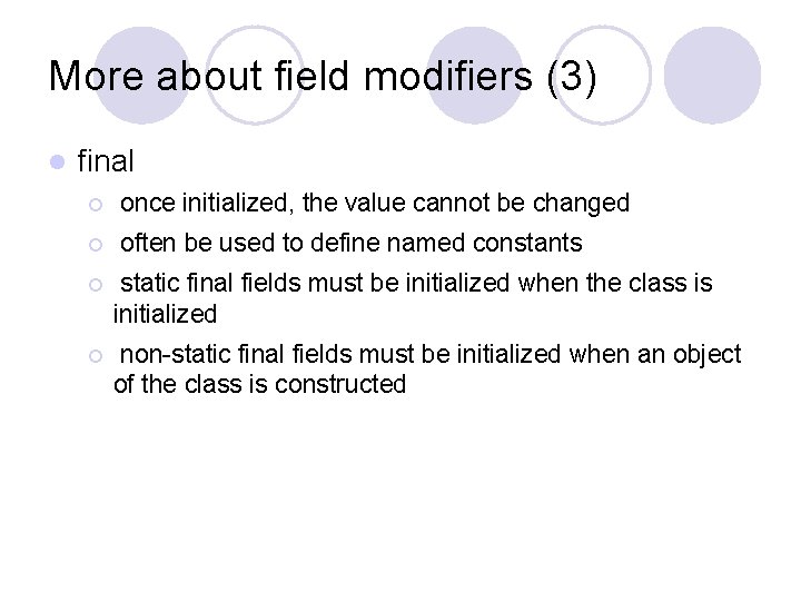 More about field modifiers (3) l final ¡ once initialized, the value cannot be More about field modifiers (3) l final ¡ once initialized, the value cannot be