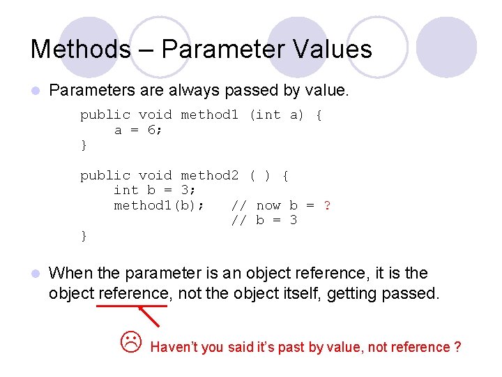 Methods – Parameter Values l Parameters are always passed by value. public void method Methods – Parameter Values l Parameters are always passed by value. public void method