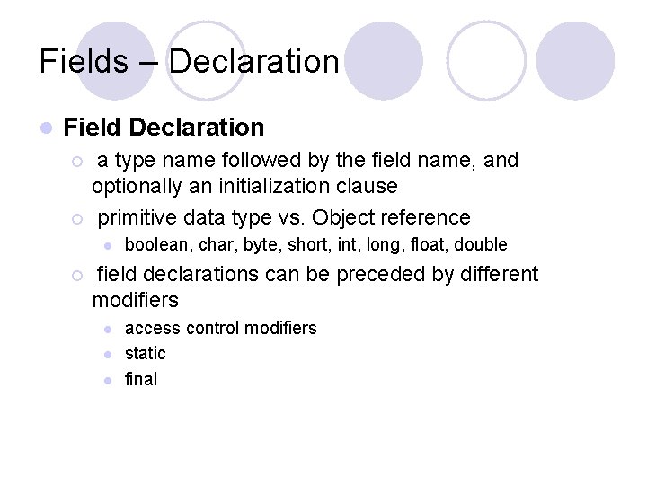 Fields – Declaration l Field Declaration a type name followed by the field name, Fields – Declaration l Field Declaration a type name followed by the field name,