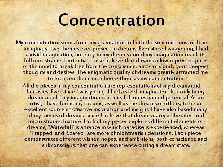 Concentration My concentration stems from my gravitation to both the subconscious and the imaginary,
