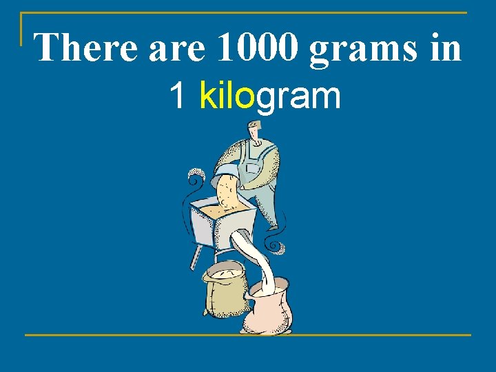 There are 1000 grams in 1 kilogram 