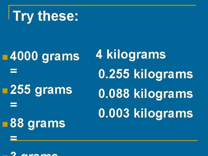 Try these: n 4000 grams = n 255 grams = n 88 grams =