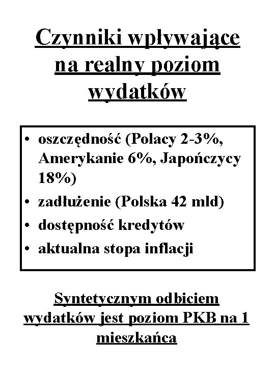 Czynniki wpływające na realny poziom wydatków • oszczędność (Polacy 2 -3%, Amerykanie 6%, Japończycy