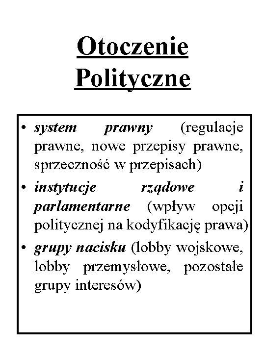 Otoczenie Polityczne • system prawny (regulacje prawne, nowe przepisy prawne, sprzeczność w przepisach) •