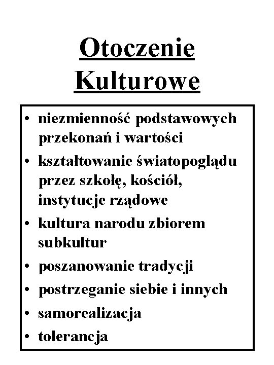 Otoczenie Kulturowe • niezmienność podstawowych przekonań i wartości • kształtowanie światopoglądu przez szkołę, kościół,