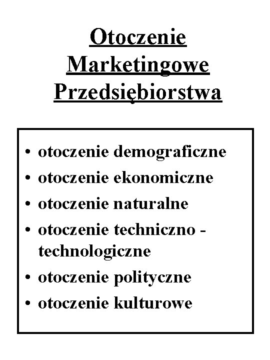 Otoczenie Marketingowe Przedsiębiorstwa • • otoczenie demograficzne otoczenie ekonomiczne otoczenie naturalne otoczenie techniczno technologiczne