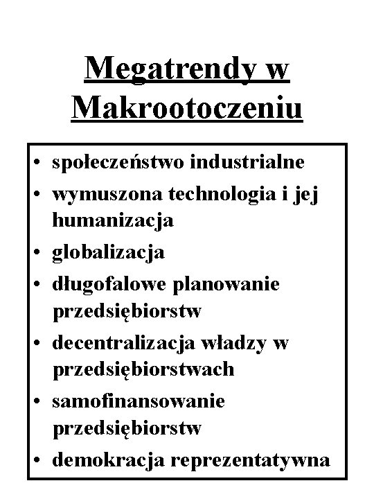 Megatrendy w Makrootoczeniu • społeczeństwo industrialne • wymuszona technologia i jej humanizacja • globalizacja