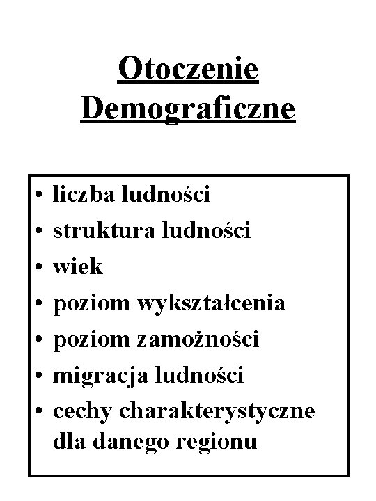 Otoczenie Demograficzne • • liczba ludności struktura ludności wiek poziom wykształcenia poziom zamożności migracja