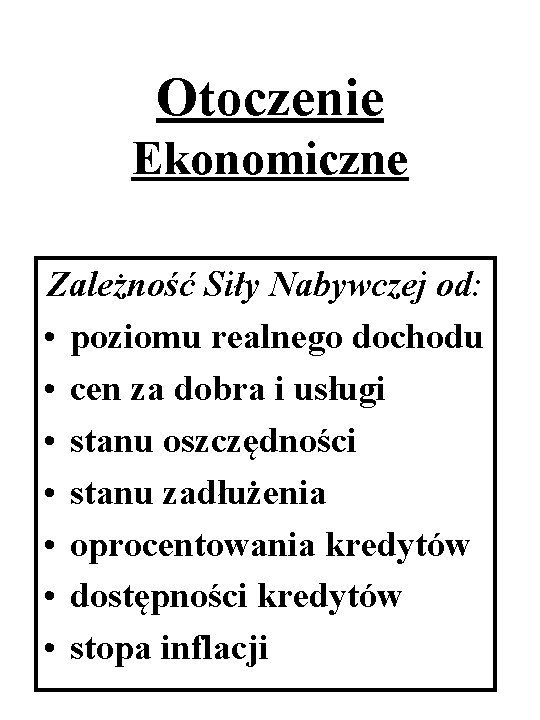 Otoczenie Ekonomiczne Zależność Siły Nabywczej od: • poziomu realnego dochodu • cen za dobra