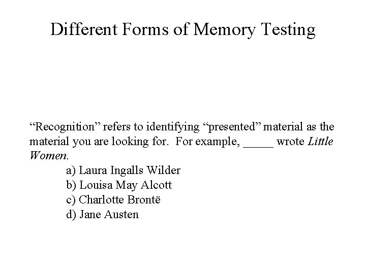 Different Forms of Memory Testing “Recognition” We “Recall” have refers just noted refers to