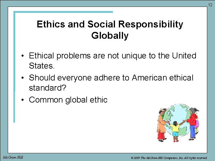 12 Ethics and Social Responsibility Globally • Ethical problems are not unique to the