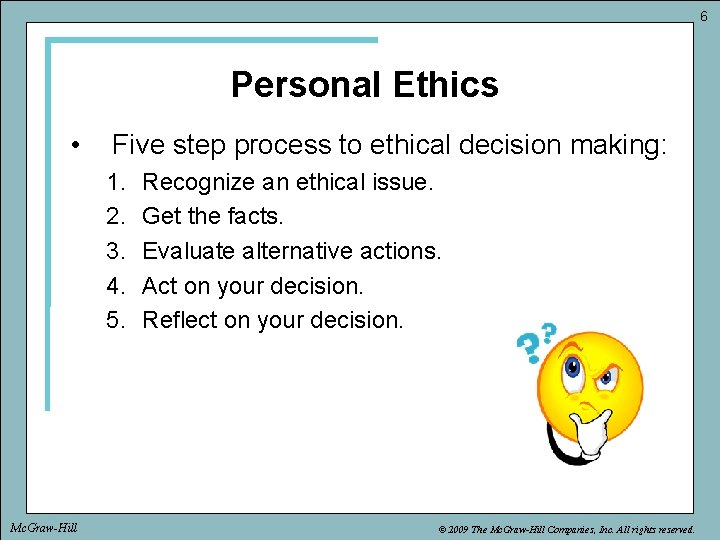 6 Personal Ethics • Five step process to ethical decision making: 1. 2. 3.