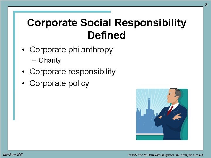 8 Corporate Social Responsibility Defined • Corporate philanthropy – Charity • Corporate responsibility •