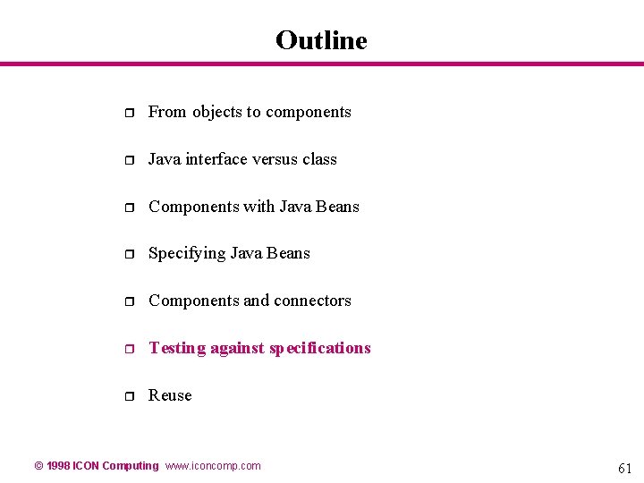 Outline r From objects to components r Java interface versus class r Components with Outline r From objects to components r Java interface versus class r Components with