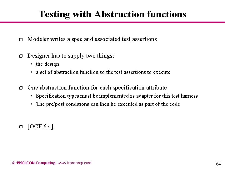 Testing with Abstraction functions r Modeler writes a spec and associated test assertions r Testing with Abstraction functions r Modeler writes a spec and associated test assertions r