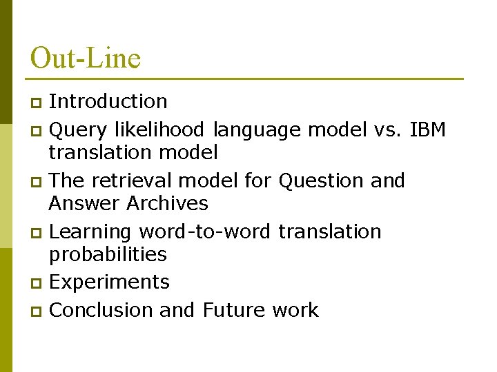 Out-Line Introduction p Query likelihood language model vs. IBM translation model p The retrieval