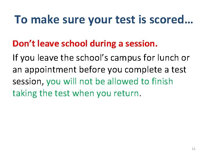 To make sure your test is scored… Don’t leave school during a session. If