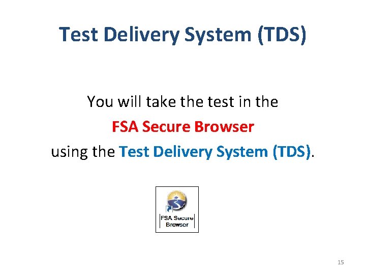 Test Delivery System (TDS) You will take the test in the FSA Secure Browser