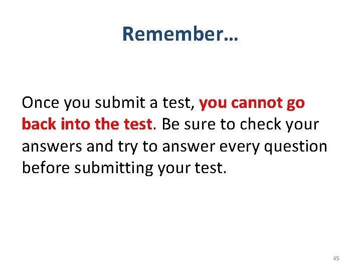 Remember… Once you submit a test, you cannot go back into the test. Be