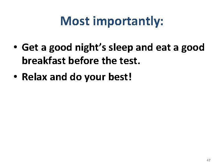 Most importantly: • Get a good night’s sleep and eat a good breakfast before