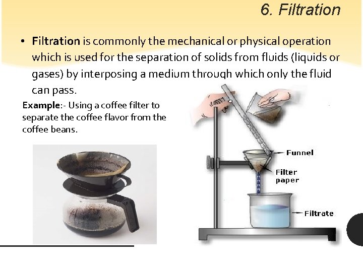 6. Filtration • Filtration is commonly the mechanical or physical operation which is used