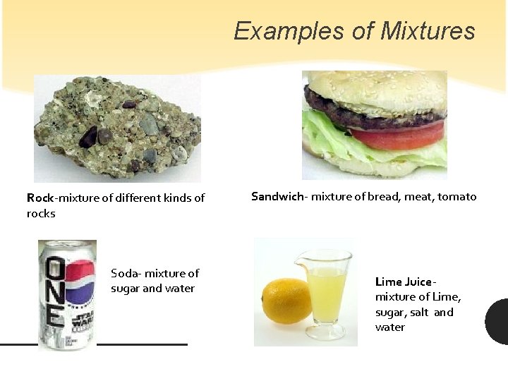 Examples of Mixtures Rock-mixture of different kinds of rocks Soda- mixture of sugar and