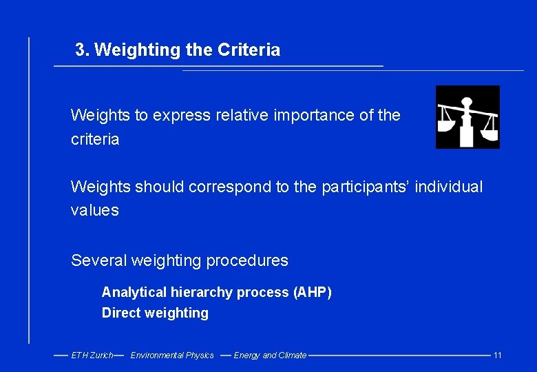 3. Weighting the Criteria Weights to express relative importance of the criteria Weights should