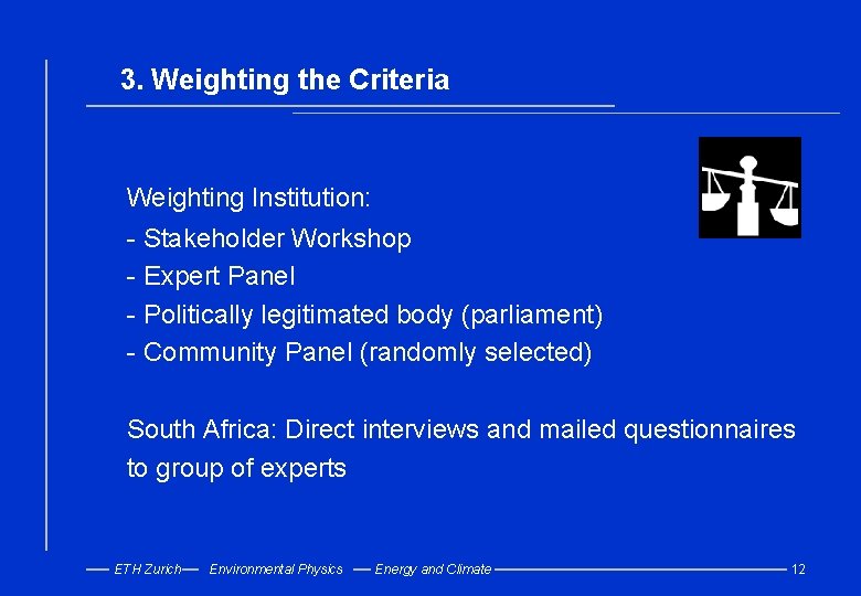 3. Weighting the Criteria Weighting Institution: - Stakeholder Workshop - Expert Panel - Politically