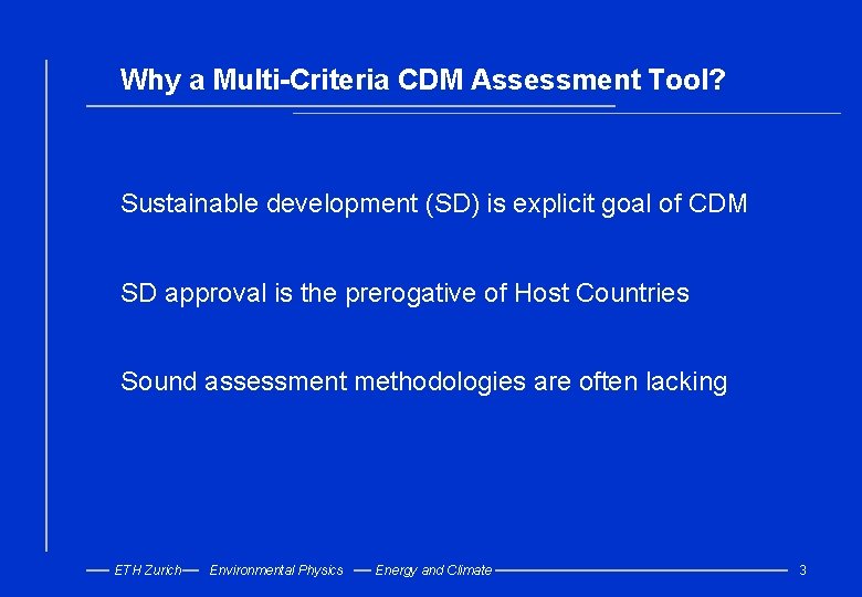 Why a Multi-Criteria CDM Assessment Tool? Sustainable development (SD) is explicit goal of CDM