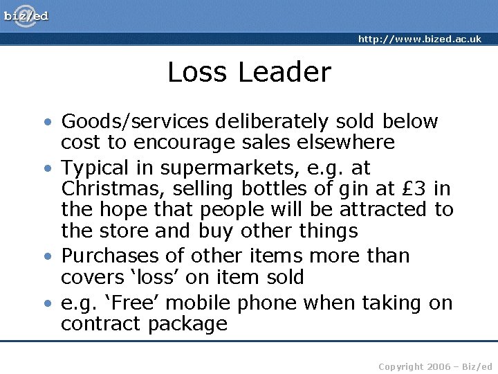 http: //www. bized. ac. uk Loss Leader • Goods/services deliberately sold below cost to