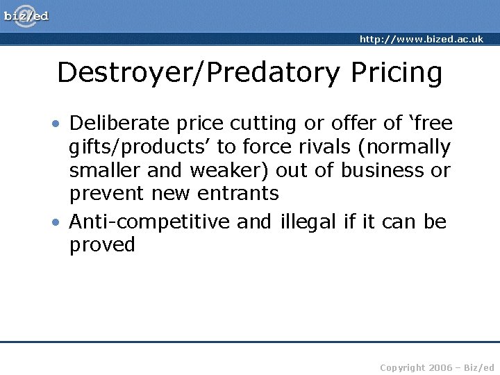 http: //www. bized. ac. uk Destroyer/Predatory Pricing • Deliberate price cutting or offer of