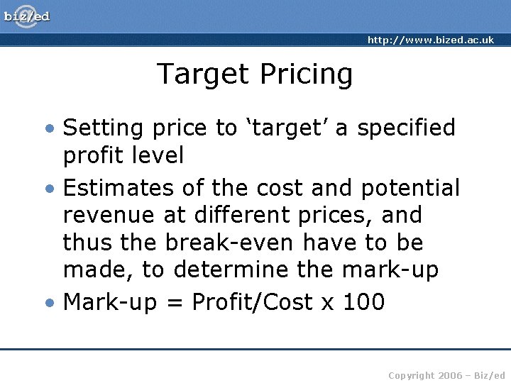 http: //www. bized. ac. uk Target Pricing • Setting price to ‘target’ a specified