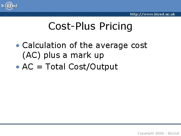 http: //www. bized. ac. uk Cost-Plus Pricing • Calculation of the average cost (AC)