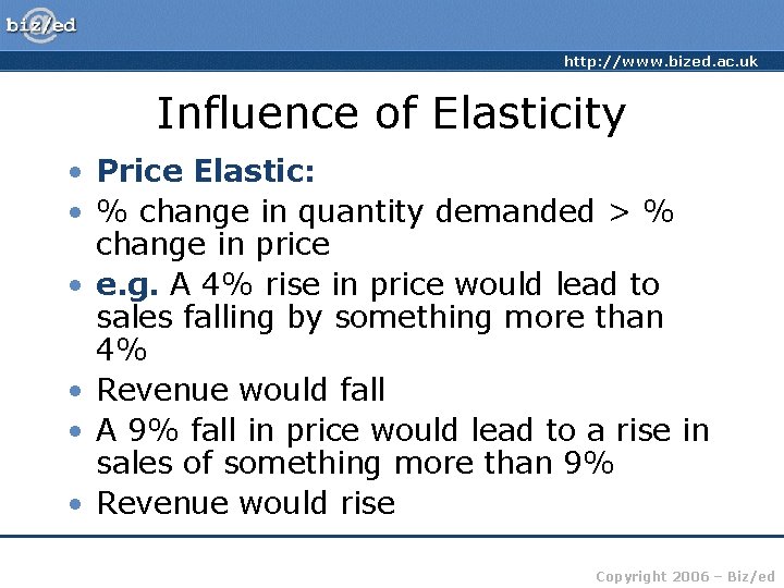 http: //www. bized. ac. uk Influence of Elasticity • Price Elastic: • % change