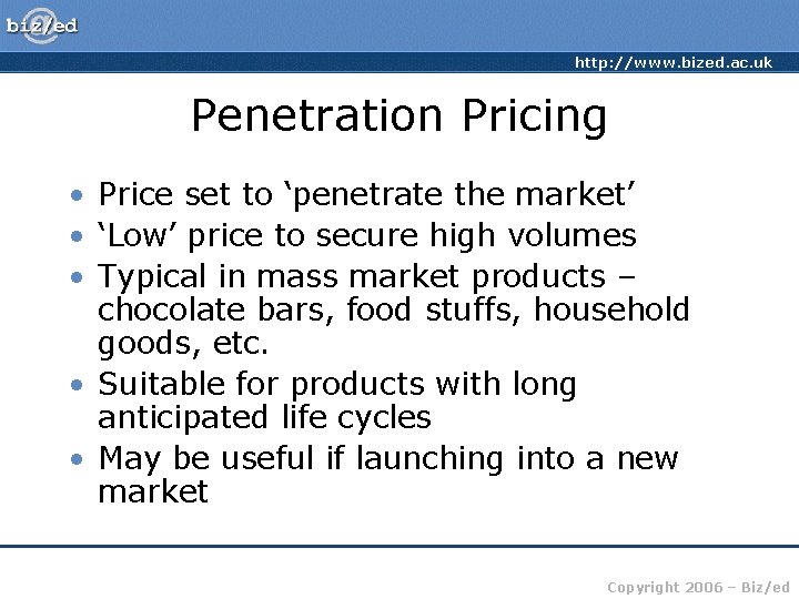 http: //www. bized. ac. uk Penetration Pricing • Price set to ‘penetrate the market’