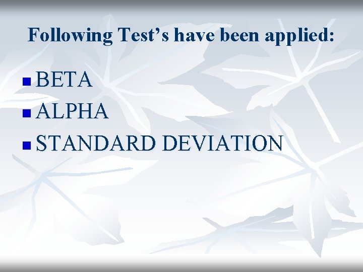Following Test’s have been applied: BETA n ALPHA n STANDARD DEVIATION n 