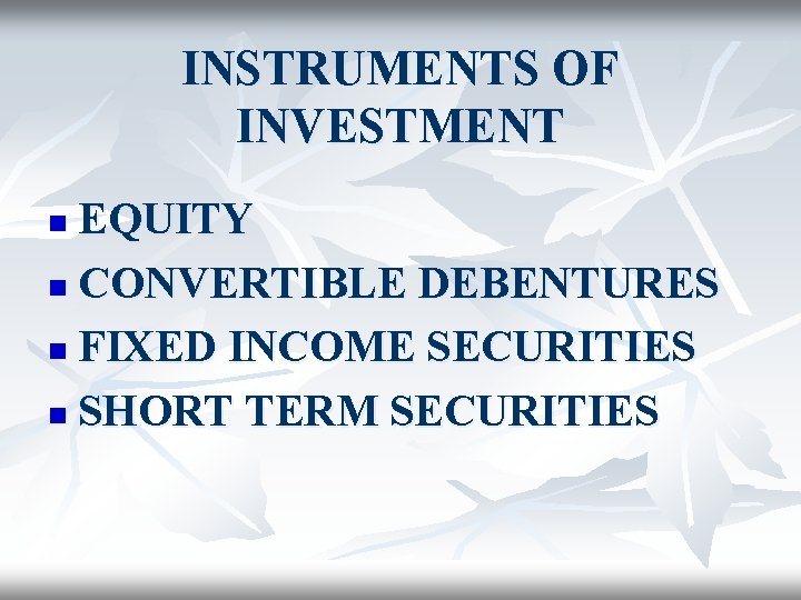 INSTRUMENTS OF INVESTMENT EQUITY n CONVERTIBLE DEBENTURES n FIXED INCOME SECURITIES n SHORT TERM