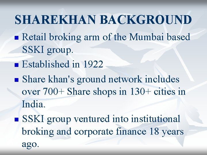 SHAREKHAN BACKGROUND Retail broking arm of the Mumbai based SSKI group. n Established in